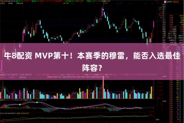 牛8配资 MVP第十！本赛季的穆雷，能否入选最佳阵容？